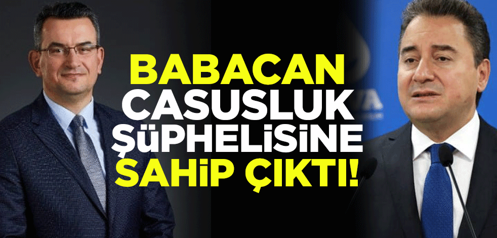 Ali Babacan casusluk şüphelisine sahip çıktı!