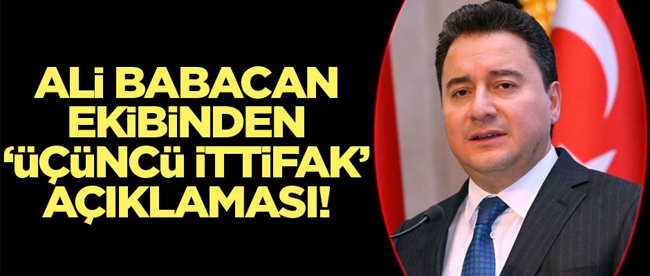 Ali Babacan ekibinden 'üçüncü ittifak' açıklaması