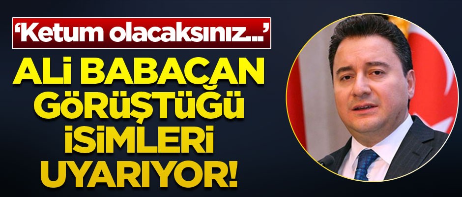 Ali Babacan görüştüğü isimleri uyarıyor: Ketum olacaksınız
