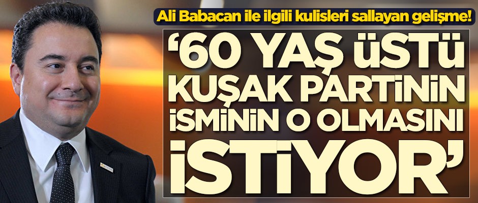 Ali Babacan ile ilgili kulisleri sallayan gelişme! '60 yaş üstü kuşak partinin isminin o olmasını istiyor'