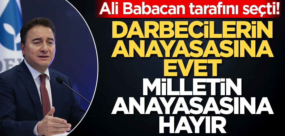 Ali Babacan tarafını seçti! Darbecilerin anayasasına evet milletin anayasasına hayır