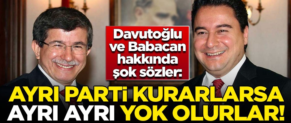 Ali Babacan ve Ahmet Davutoğlu hakkında şok sözler! "Ayrı parti kurarlarsa ayrı ayrı yok olurlar"