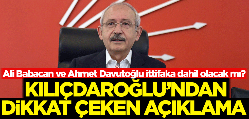 Ali Babacan ve Ahmet Davutoğlu ittifaka dahil olacak mı? Kılıçdaroğlu'ndan dikkat çeken açıklama
