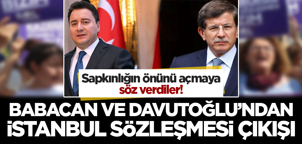 Ali Babacan ve Ahmet Davutoğlu'ndan İstanbul Sözleşmesi çıkışı! Sapkınlığın önünü açmayı vadettiler...