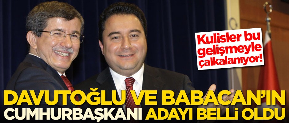 Ali Babacan ve Ahmet Davutoğlu'nun Cumhurbaşkanı adayı belli oldu!