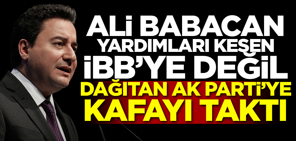 Ali Babacan yardımları kesen İBB’ye değil dağıtan AK Parti’ye kafayı taktı