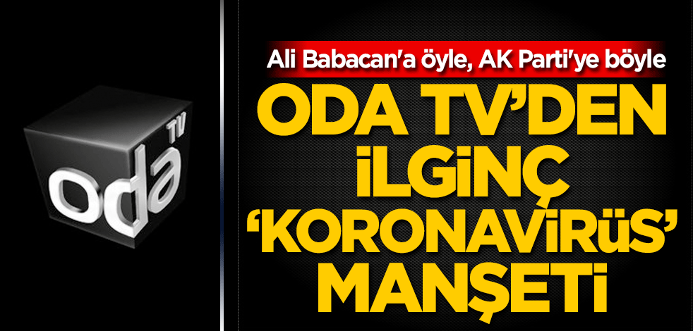 Ali Babacan'a öyle, AK Parti'ye böyle! Oda TV'den ilginç 'koronavirüs' manşeti