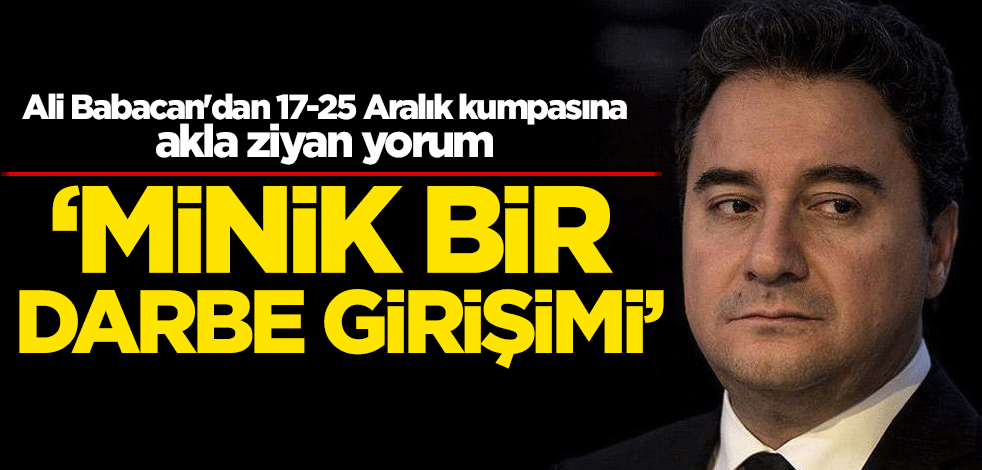 Ali Babacan'dan 17-25 Aralık kumpasına akla ziyan yorum: 'Minik bir darbe girişimi'