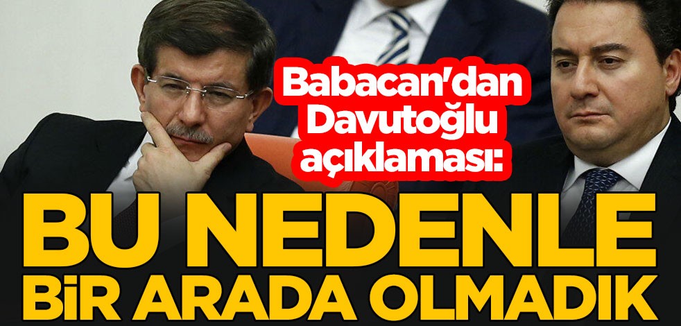 Ali Babacan'dan Ahmet Davutoğlu açıklaması: Bu nedenle bir arada olmadık