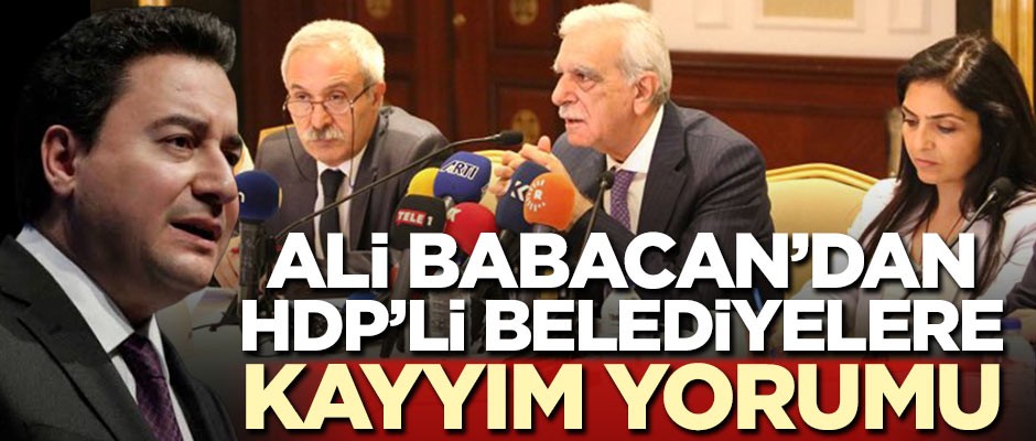 Ali Babacan'dan HDP'li belediyelere kayyım yorumu!