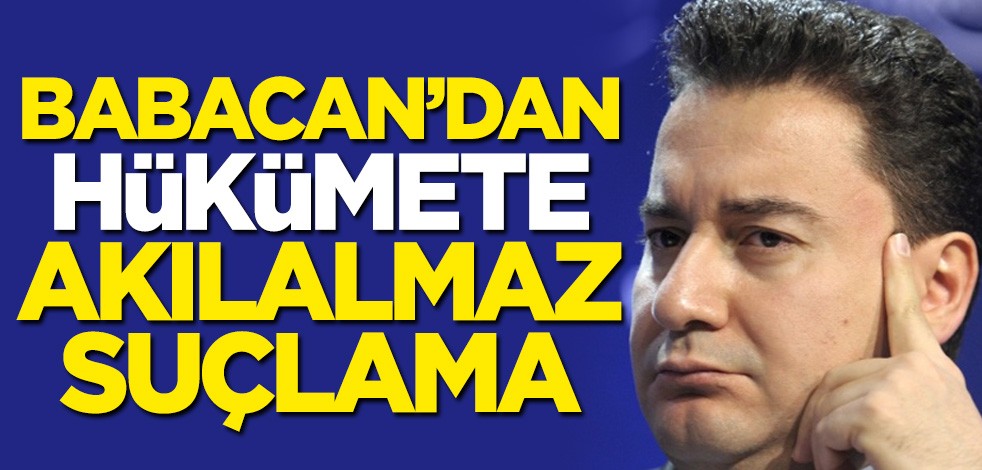 Ali Babacan'dan hükümete akılalmaz suçlama