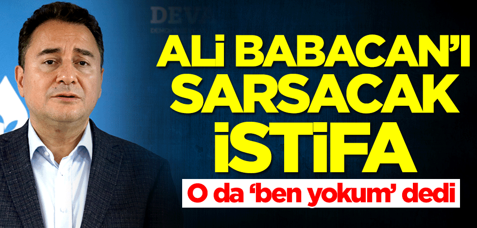 Ali Babacan'ı sarsacak istifa! O da ‘ben yokum’ dedi