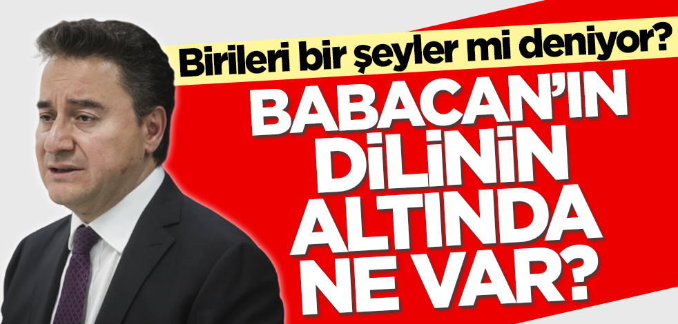 Ali Babacan’ın dilinin altında ne var? Birileri bir şeyler mi deniyor?