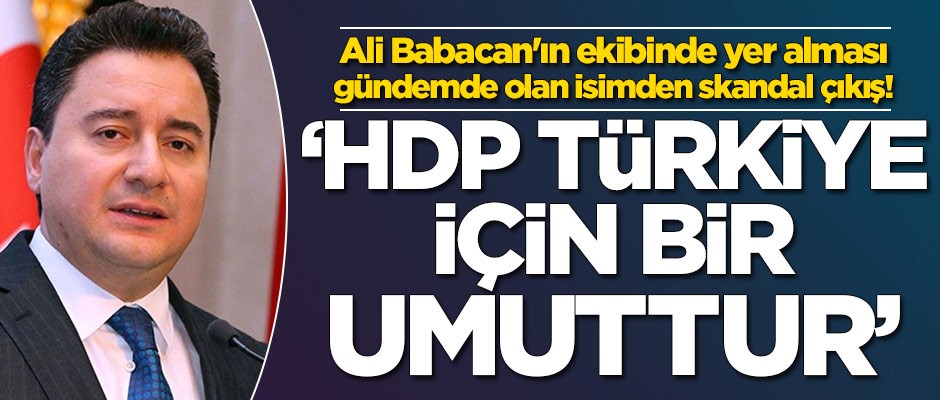 Ali Babacan'ın ekibinde yer alması gündemde olan isimden skandal HDP çıkışı!