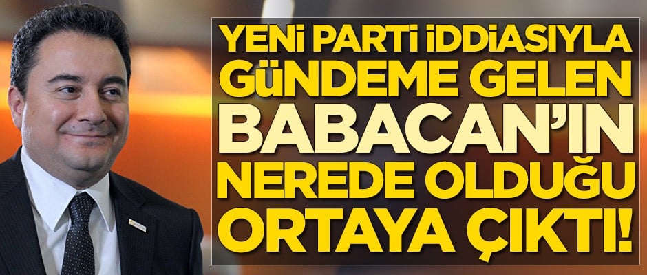 Ali Babacan'ın nerede olduğu ortaya çıktı!