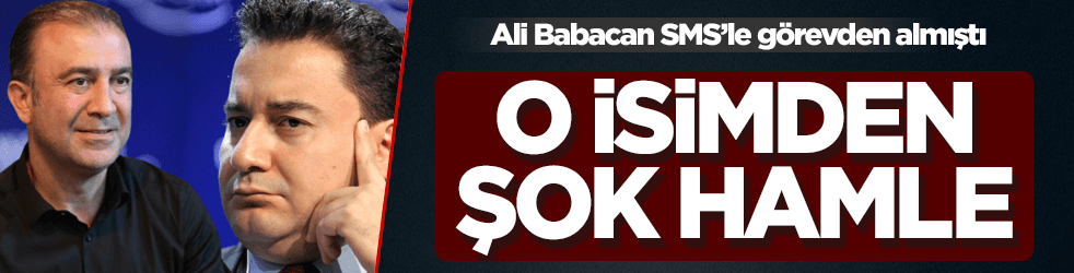 Ali Babacan'ın SMS'le görevden aldığı isimden şok hamle