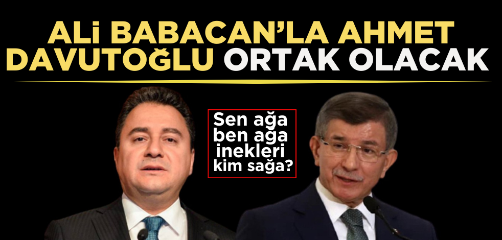 Ali Babancan’la Ahmet Davutoğlu ortak olacak!