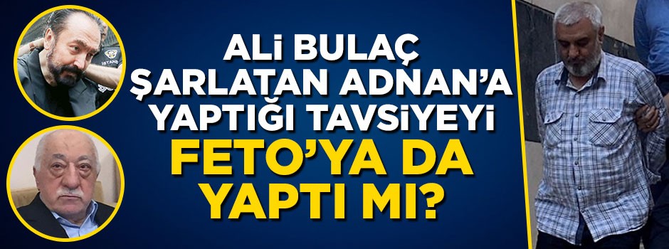 Ali Bulaç Şarlatan Adnan’a yaptığı tavsiyeyi FETO’ya da yaptı mı?