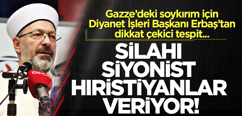 Ali Erbaş: Filistin'deki silahı Siyonist Hıristiyanlar veriyor! Sınır ötesinde Müslüman sayısı arttı!