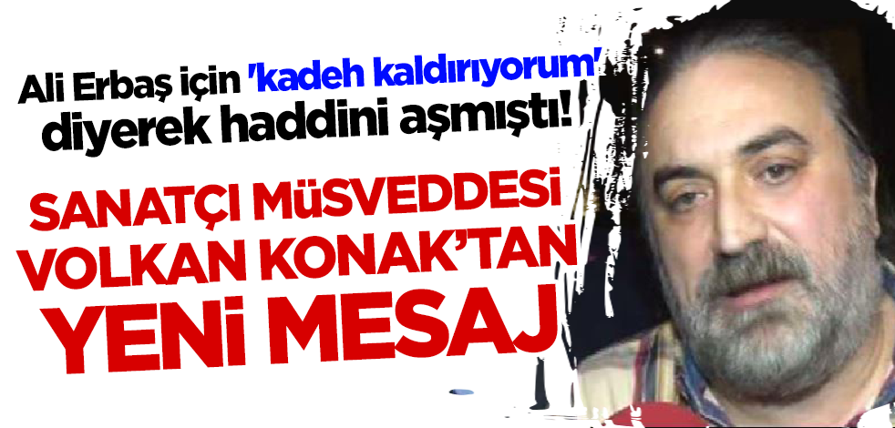 Ali Erbaş için 'kadeh kaldırıyorum' diyerek haddini aşmıştı! Sanatçı müsveddesi Volkan Konak'tan yeni mesaj