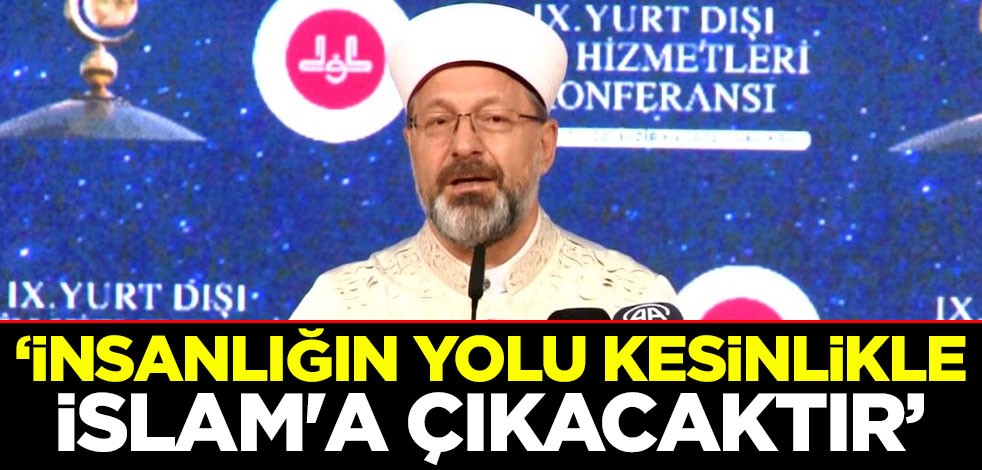 Ali Erbaş: İnsanlığın yolu kesinlikle İslam'a çıkacaktır