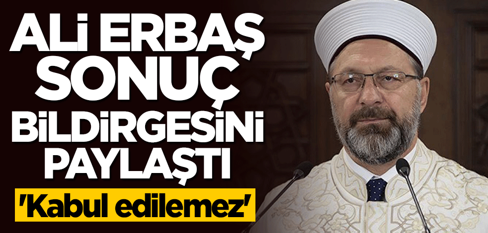 Ali Erbaş sonuç bildirgesini açıkladı: Asla kabul edilemez