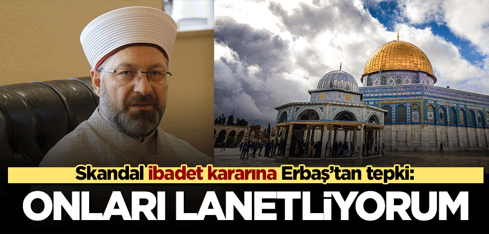 Ali Erbaş Mescid-i Aksa'da karışıklık çıkartacak karara tepki gösterdi! "Onları lanetliyorum"