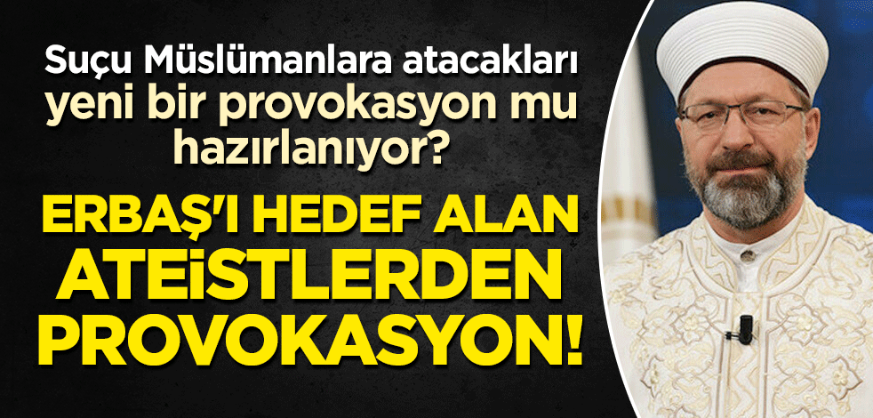 Ali Erbaş'ı hedef alan laikçi medya ve Ateizm Derneği'nden provokasyon! Suçu Müslümanlara atacak yeni bir provokasyon mu hazırlanıyor?
