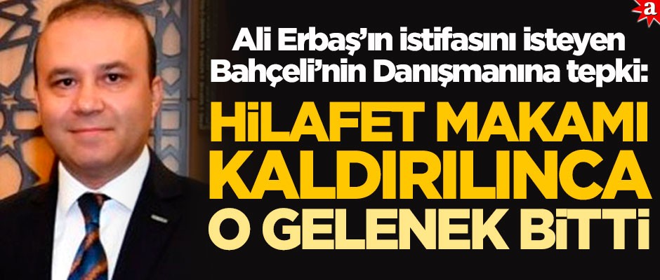 Ali Erbaş’ın istifasını isteyen Bahçeli’nin Danışmanına tepki: Hilafet makamı kaldırılınca o gelenek bitti