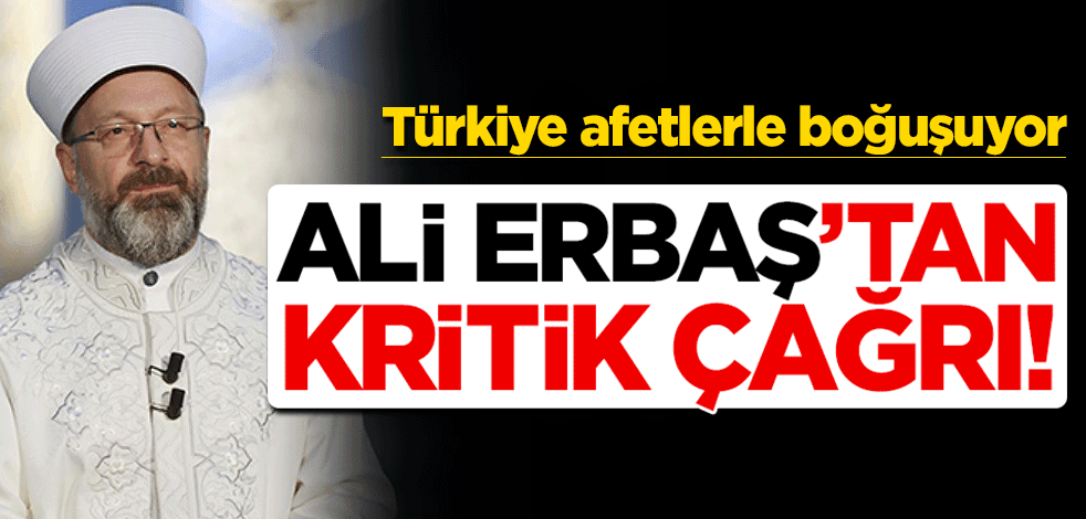 Ali Erbaş'tan afetlerle mücadeleye karşı birlik çağrısı!
