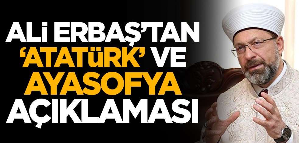 Ali Erbaş'tan 'Atatürk' ve 'Ayasofya' açıklaması