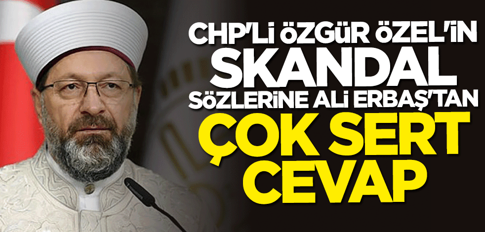 Ali Erbaş'tan CHP'li Özgür Özel'e sert tepki