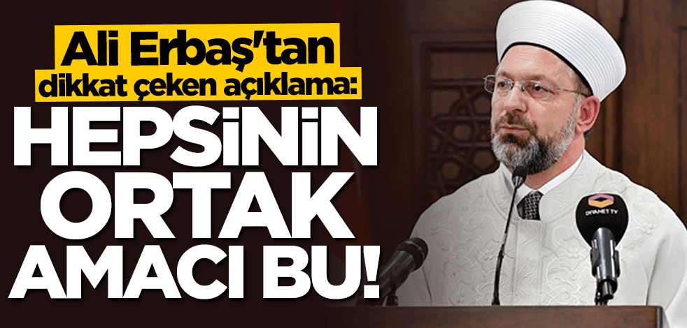 Ali Erbaş'tan dikkat çeken açıklama: Hepsinin ortak amacı bu