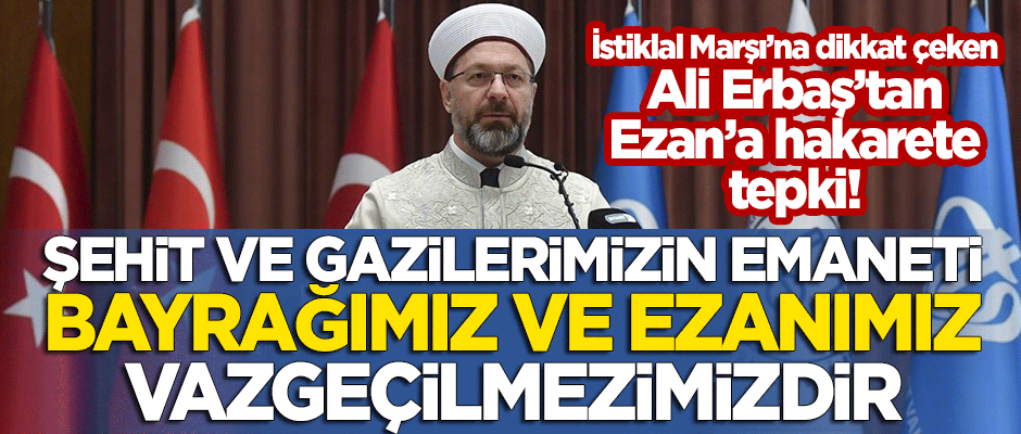 Ali Erbaş'tan 'Ezan'a hakaret'e tepki: Bayrağımız gibi Ezan da vazgeçilmez değerimizdir!