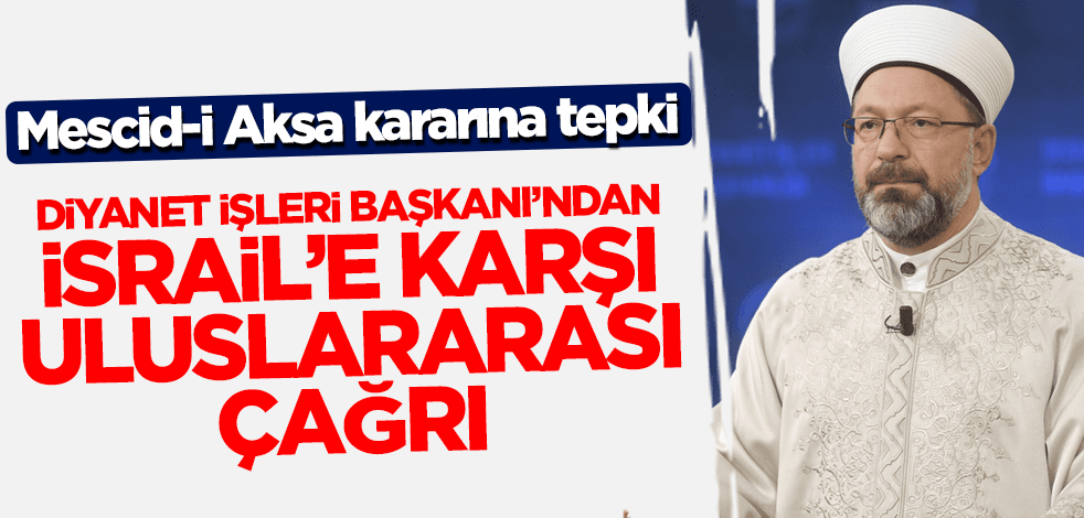 Ali Erbaş'tan İsrail'e karşı uluslararası çağrı