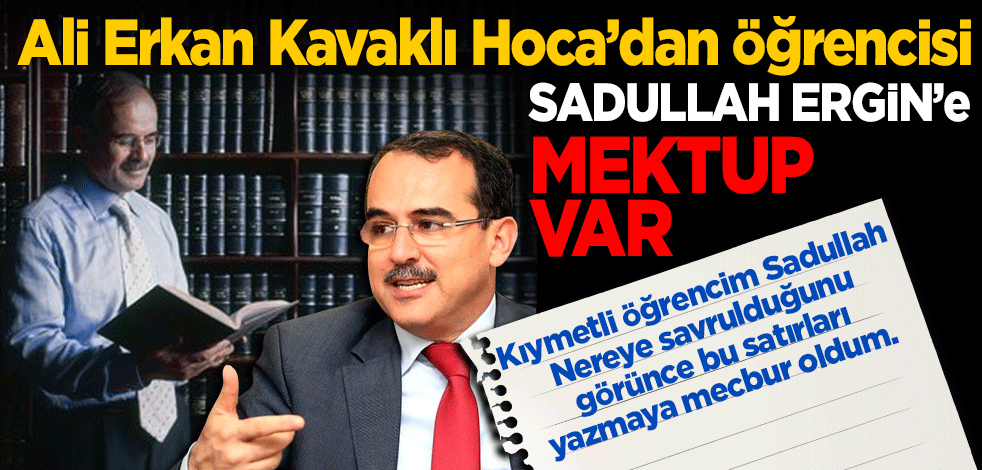Ali Erkan Kavaklı Hoca’dan öğrencisi Sadullah Ergin'e mektup var!
