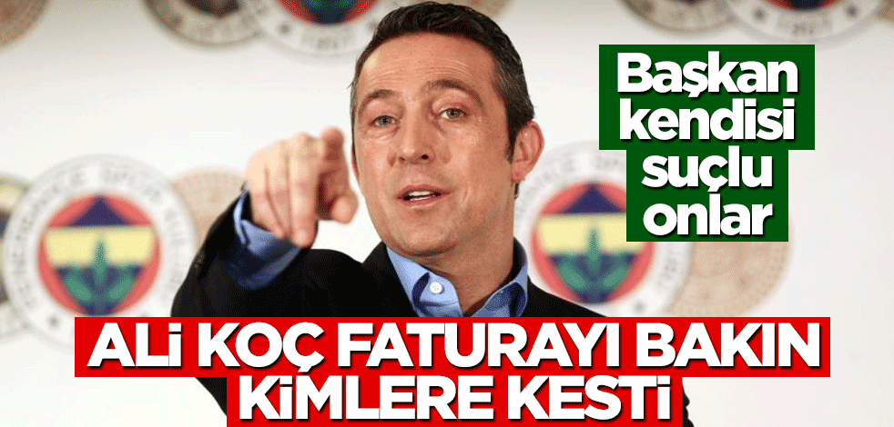Ali Koç faturayı bakın kimlere kesti