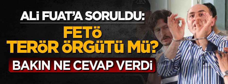 Ali Fuat Yılmazer'e soruldu: FETÖ terör örgütü mü?