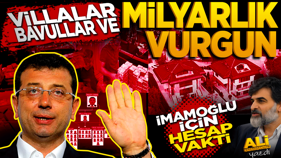 Ali İhsan Karahasanoğlu yazdı: Villalar, bavullar ve milyarlık vurgun... İmamoğlu için hesap vakti!