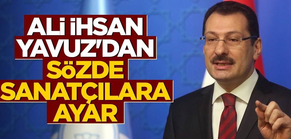 Ali İhsan Yavuz'dan sözde sanatçılara ayar