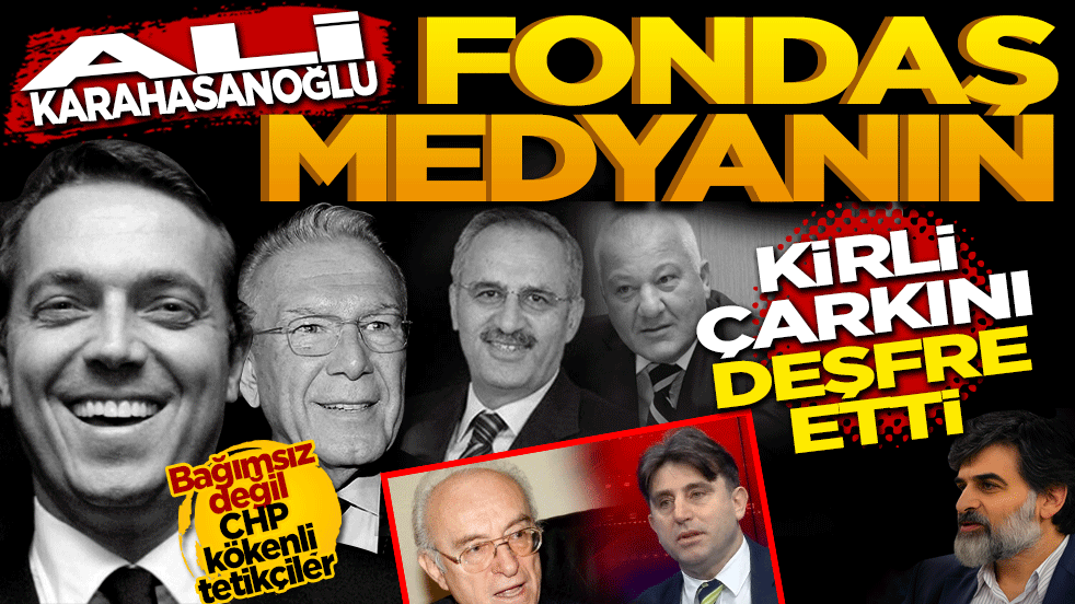 Ali Karahasanoğlu Fondaş medyanın kirli çarkını deşifre etti: Bağımsız değil CHP kökenli tetikçiler