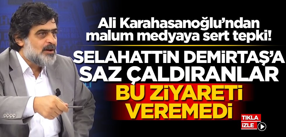 Ali Karahasanoğlu’ndan malum medyaya sert tepki! Selahattin Demirtaş’a saz çaldıranlar bu ziyareti veremedi