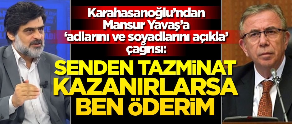Ali Karahasanoğlu’ndan Mansur Yavaş’a ‘adlarını ve soyadlarını açıkla’ çağrısı: Senden tazminat kazanırlarsa ben öderim