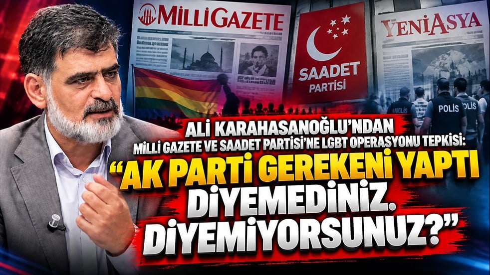 Ali Karahasanoğlu’ndan Milli Gazete ve Saadet Partisi’ne LGBT operasyonu tepkisi: “AK Parti gerekeni yaptı diyemediniz. Diyemiyorsunuz?