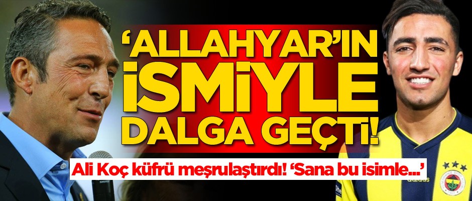 Ali Koç 'Allahyar'ın ismiyle dalga geçti!