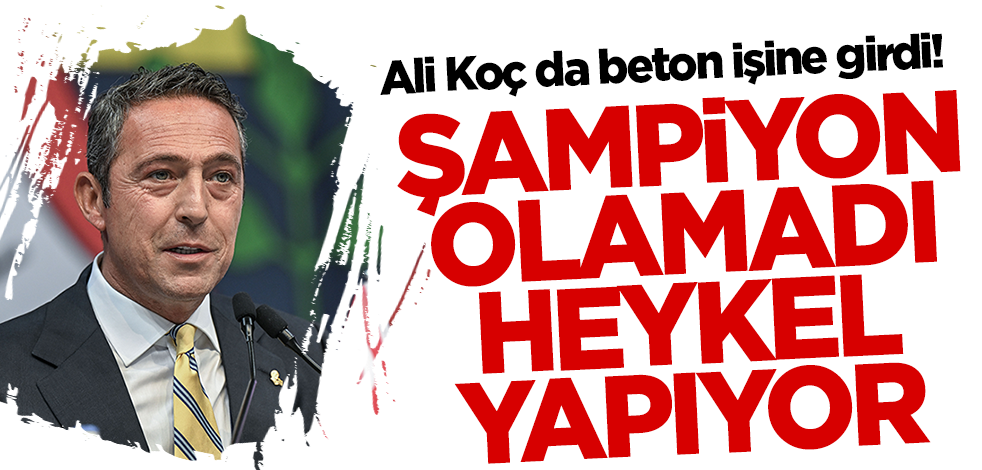 Ali Koç da beton işine girdi! Şampiyon yapamadı heykel yapıyor