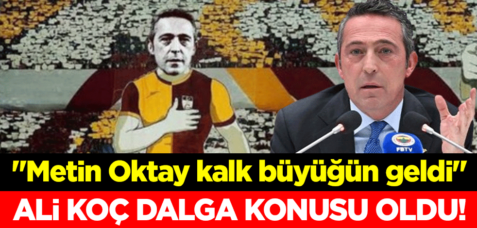 Ali Koç dalga konusu oldu! "Metin Oktay kalk büyüğün geldi"