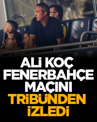 Ali Koç Fenerbahçe maçını tribünden izledi