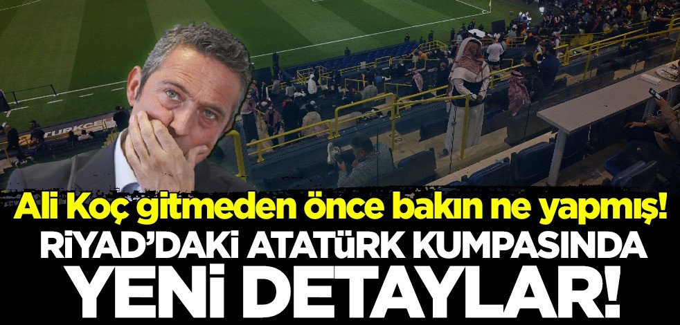Ali Koç gitmeden önce bakın ne yapmış! Riyad'daki Atatürk kumpasında yeni detaylar