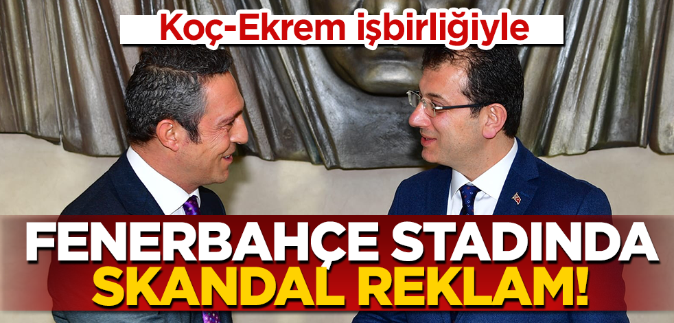 Ali Koç ile Ekrem İmamoğlu işbirliğiyle Fenerbahçe stadında skandal Kanal İstanbul reklamı!